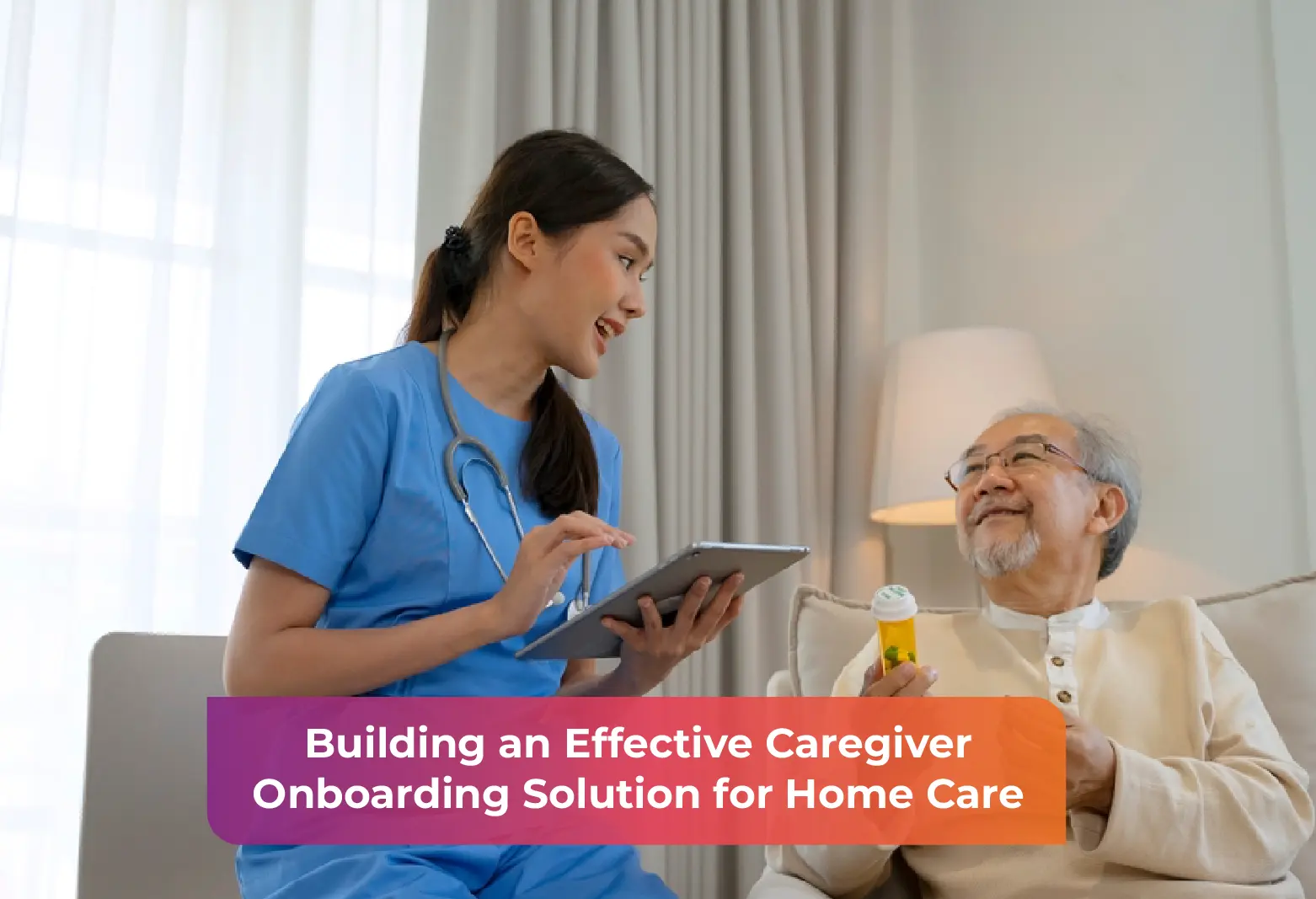 Building an Effective Caregiver Onboarding Solution for Home Care