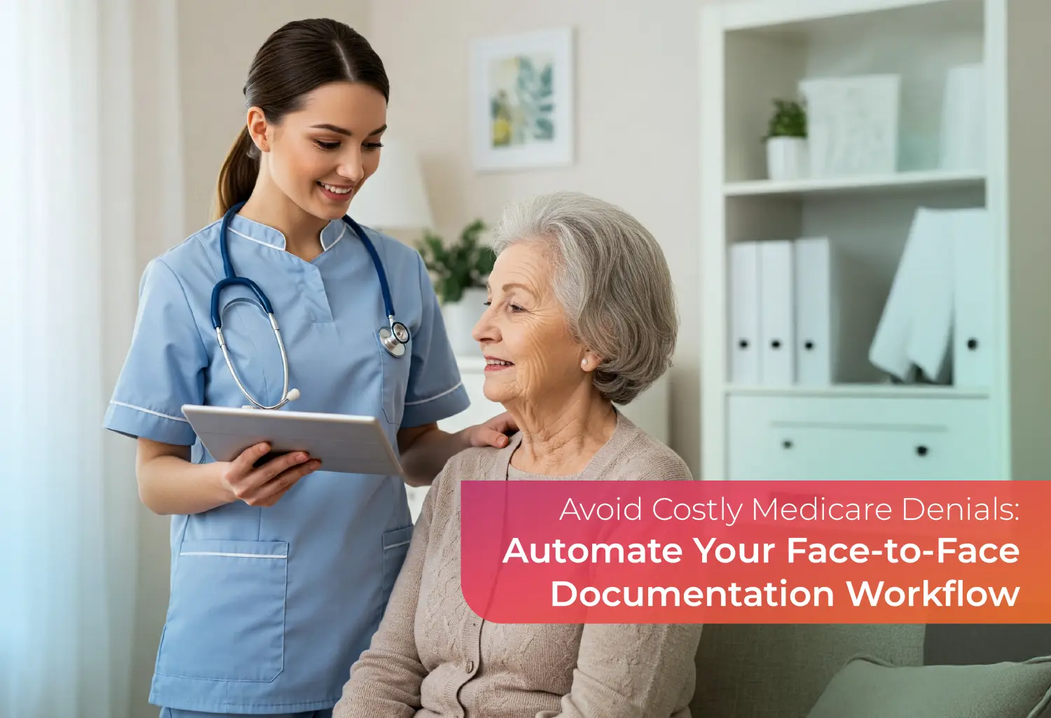 Avoid Costly Medicare Denials: Automate Your Face-to-Face Documentation Workflow