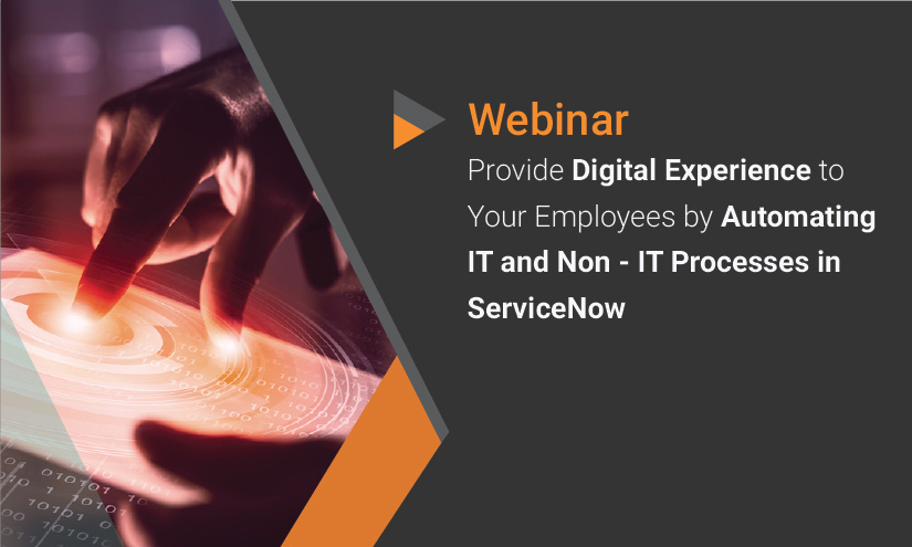 Webinar Provide Digital Experience to Your Employees by Automating IT and Non-IT Processes in ServiceNow