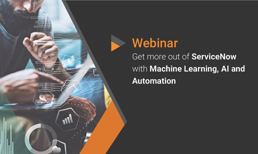 Webinar on Get More out of ServiceNow with Machine Learning AI and Automation