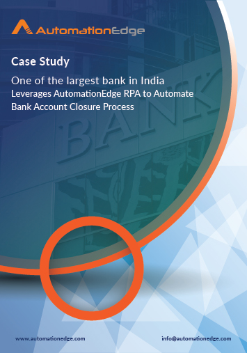 RPA Case Study : One of the largest bank in India Leverages AutomationEdge RPA to Automate Bank Account Closure Process