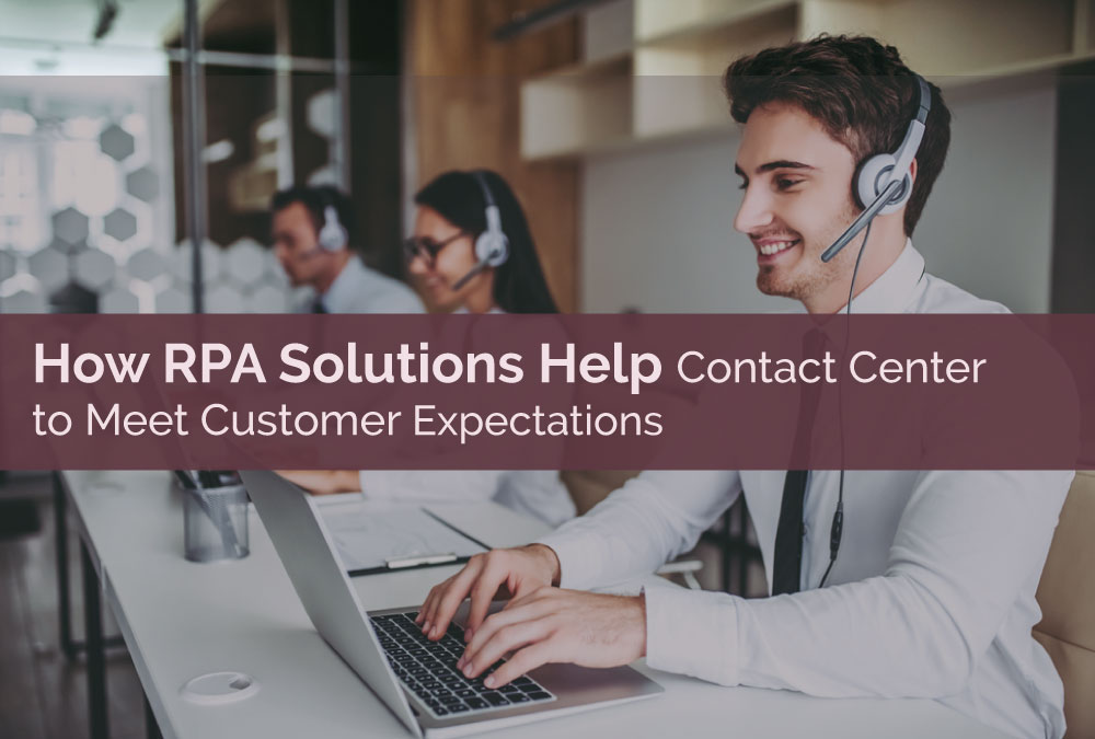 How RPA Solutions Help Contact Center to Meet Customer Expectations