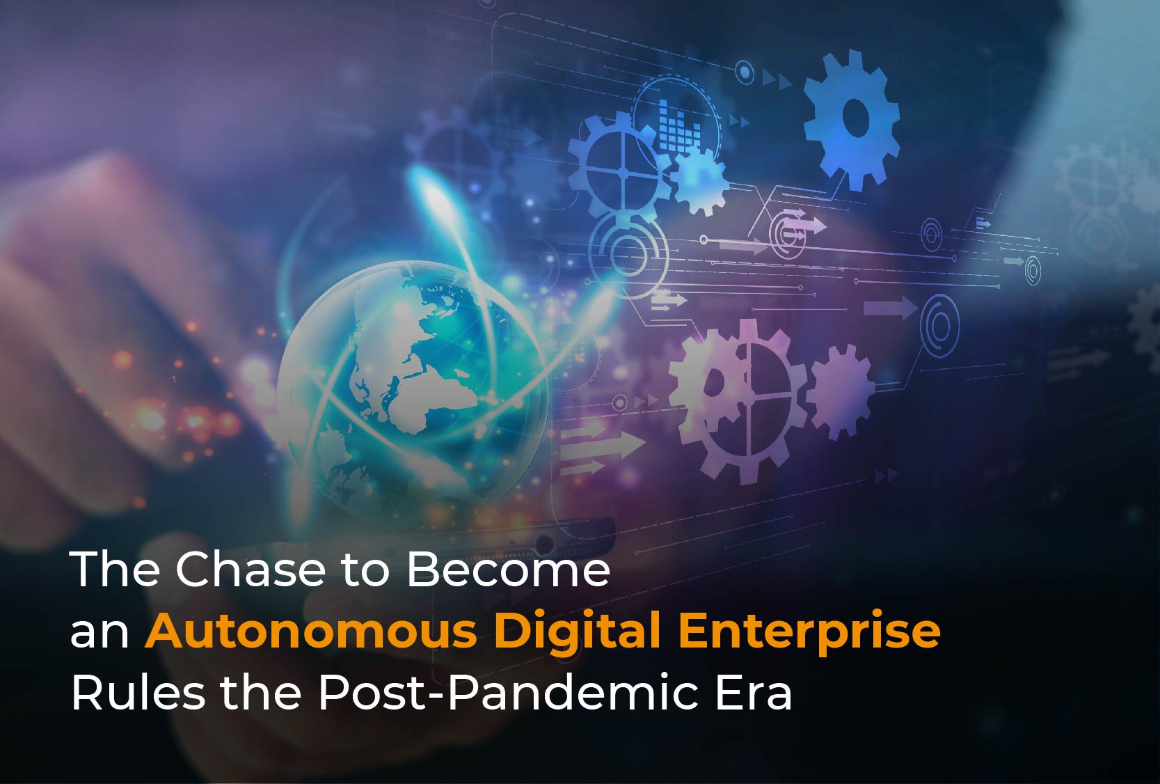 The Chase to Become an Autonomous Digital Enterprise Rules the Post-Pandemic Era