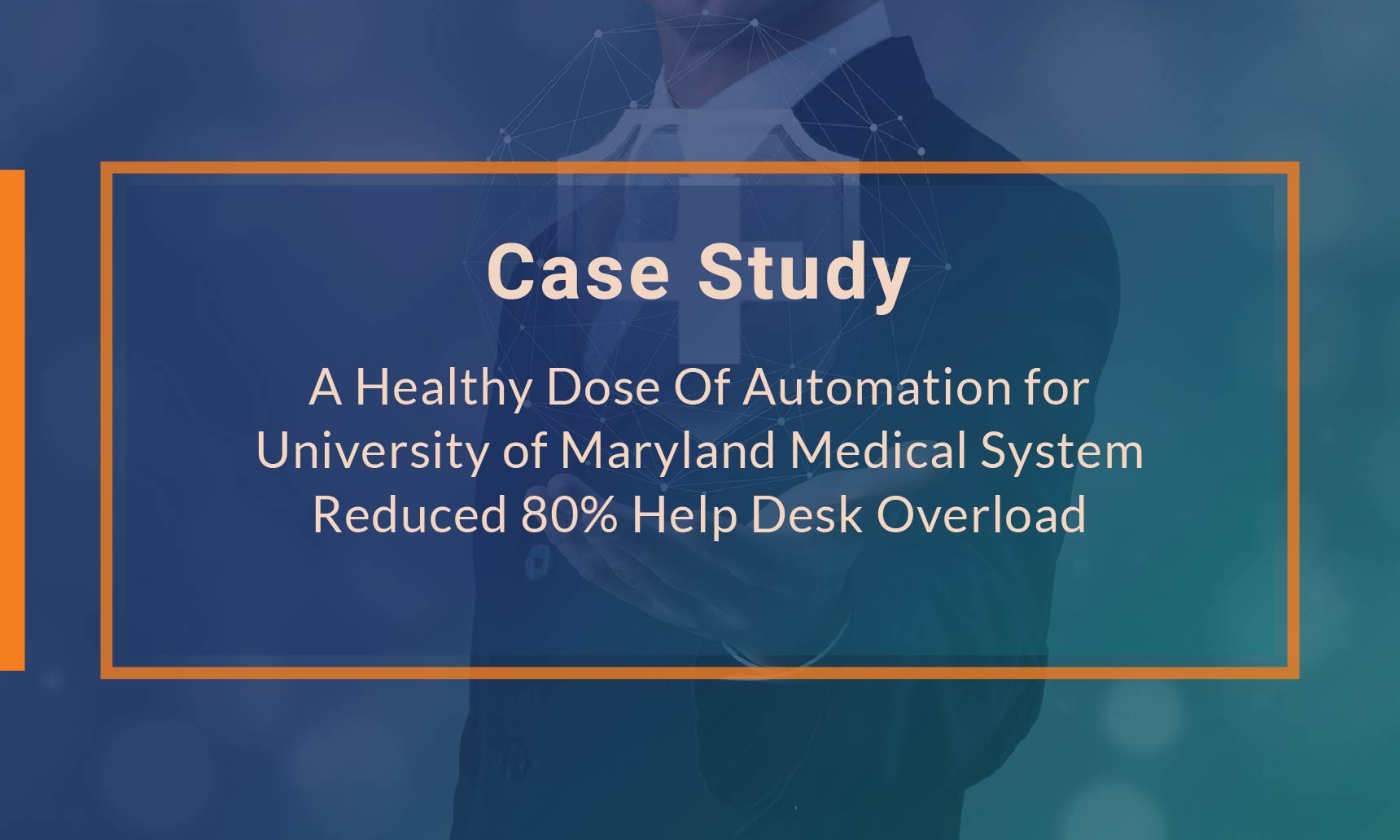 A Healthy Dose Of Automation for University of Maryland Medical System Reduced 80% Help Desk Overload