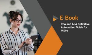 Download the eBook on RPA and AI A Definitive Automation Guide for MSPs