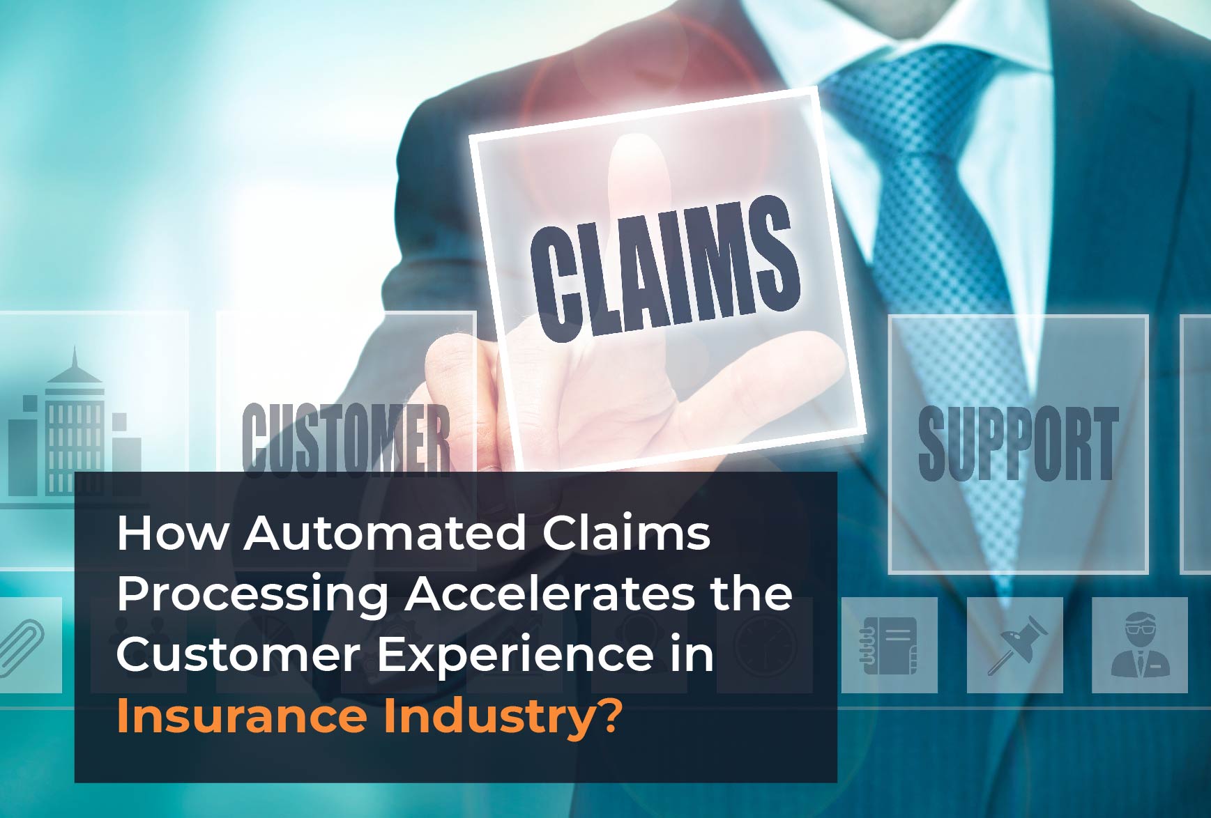 How Automated Claims Processing Accelerates the Customer Experience in Insurance Industry?