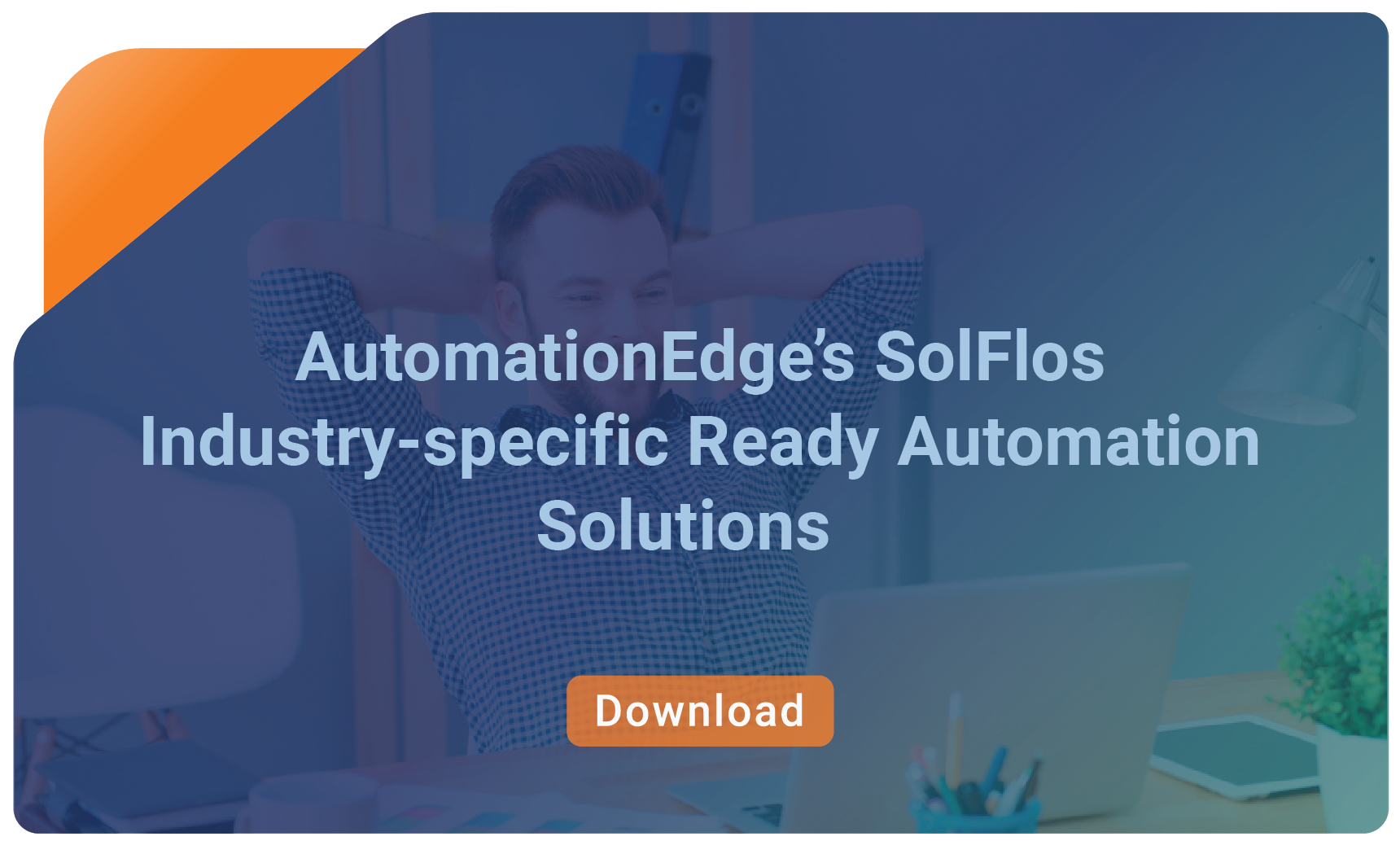 AutomationEdge’s SolFlos: Industry-specific Ready Automation Solutions