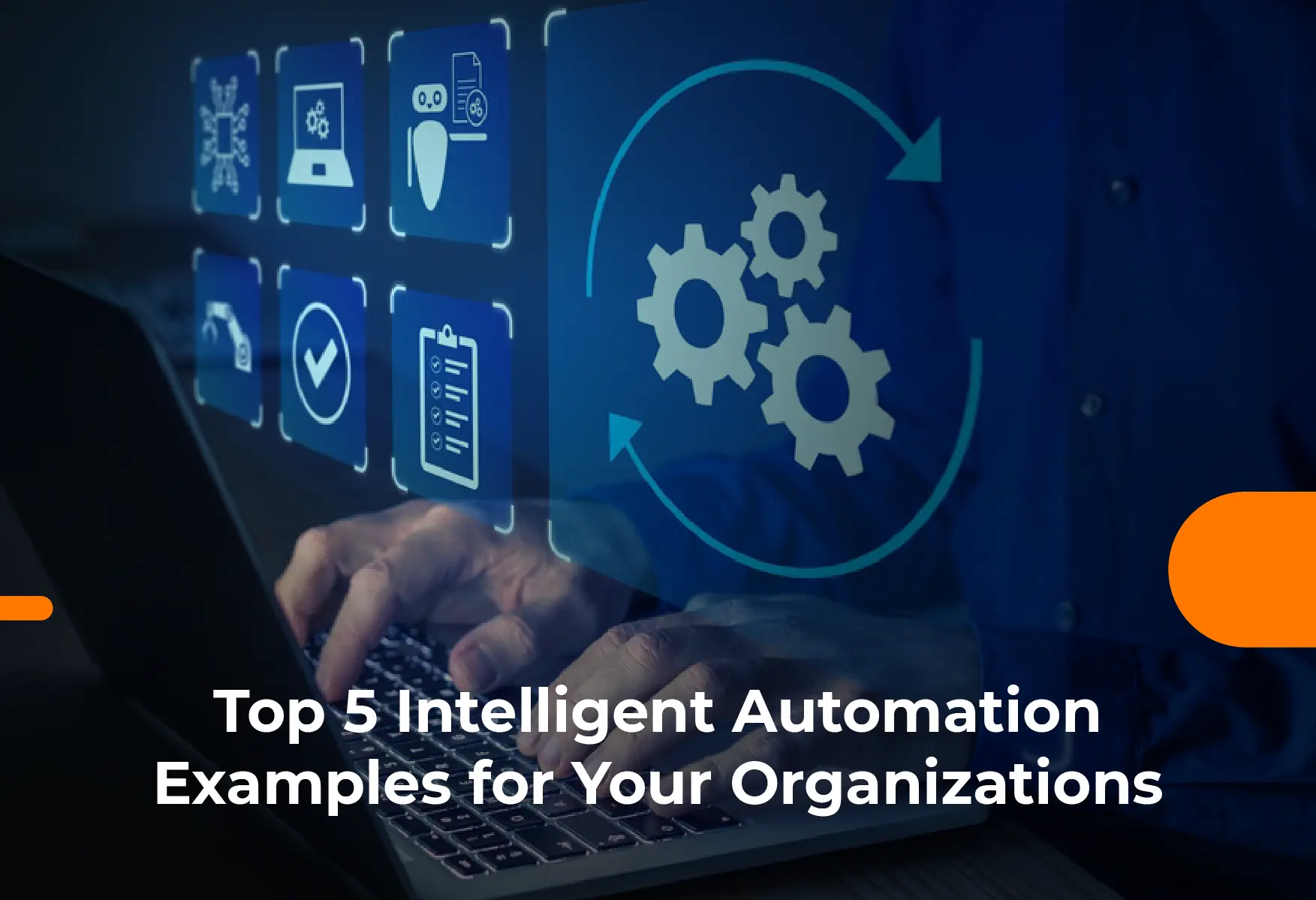 Top 5 Intelligent Automation Examples for Your Organizations
