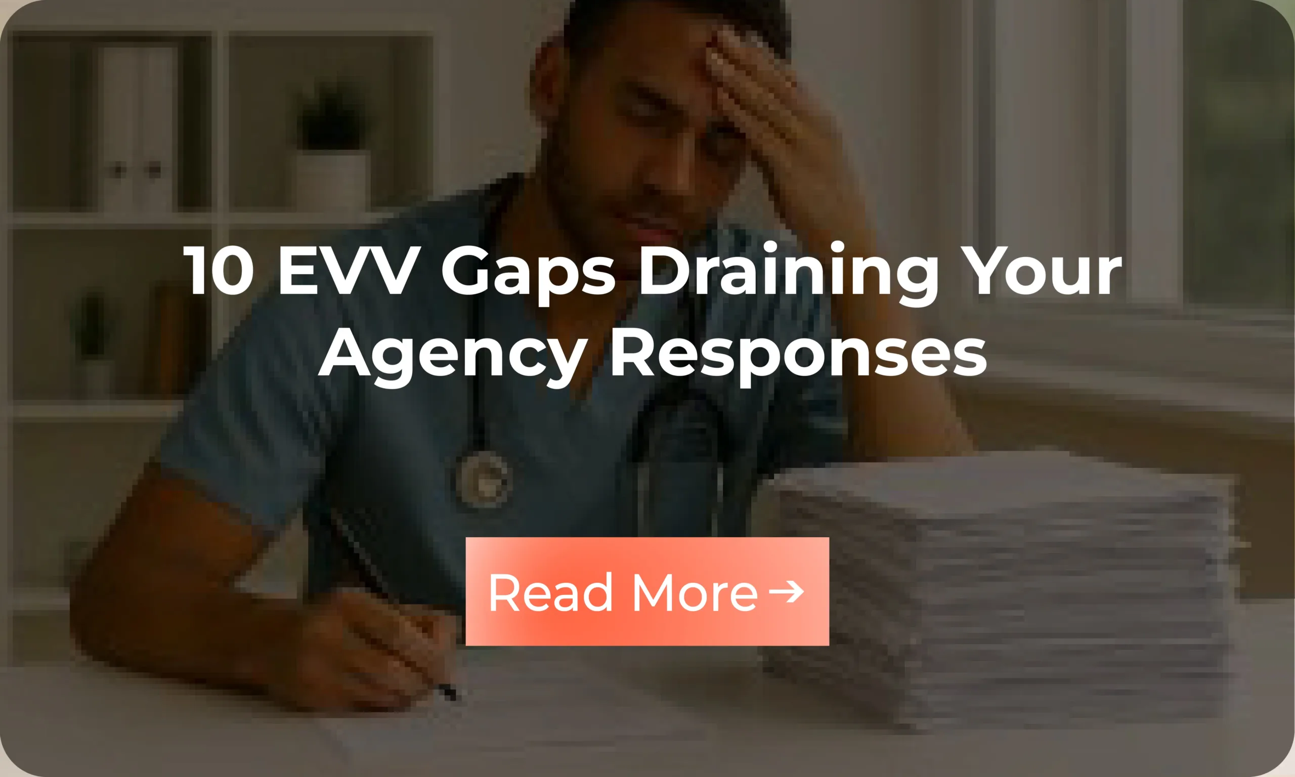 Infographic: 10 EVV Gaps Draining Your Agency Responses