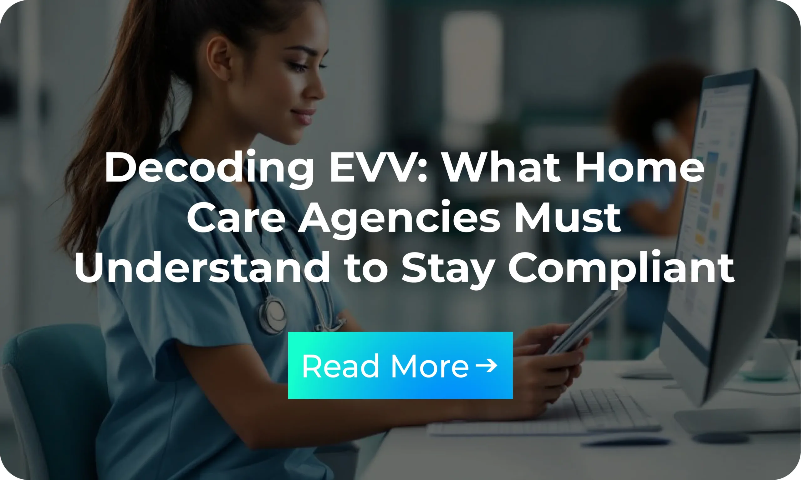 Infographic: Decoding EVV: What Home Care Agencies Must Understand to Stay Compliant